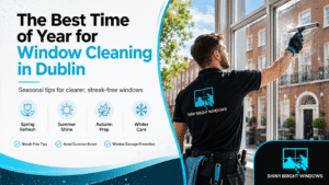 The Best Time of Year for Window Cleaning in Dublin