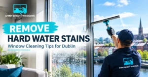How to Remove Hard Water Stains From Windows in Dublin